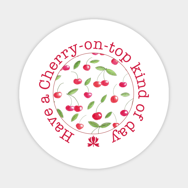 Have a cherry on top kind of day Magnet by Home Cyn Home 